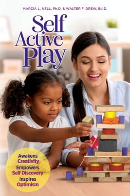 Self Active Play: Awakens Creativity, Empowers Self Discovery, Inspires Optimism - Nell, Marcia L, and Drew Ed D, Walter F