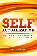 Self Actualization: The Key to Realizing Your Full Potential