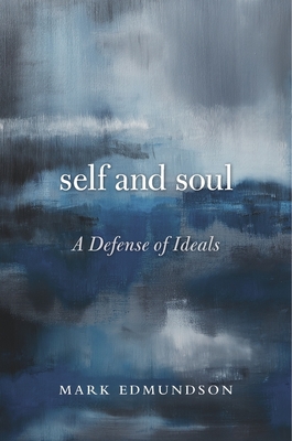 Self and Soul: A Defense of Ideals - Edmundson, Mark