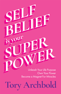 Self-Belief Is Your Superpower: Unleash Your Life Purpose, Own Your Power, and Become a Magnet for Miracles (Book for Women Leaders, Find Your Life Purpose)