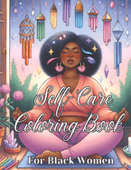 Self-Care Coloring Book for Black Women: Manifest Self-Love, Healing, Mindfulness and Boost Confidence ( Self love & Self-Care Book for Black & Brown Women Adults and Teen Girls)