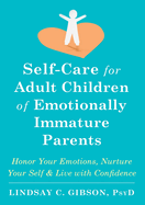 Self-Care for Adult Children of Emotionally Immature Parents: Honor Your Emotions, Nurture Your Self, and Live with Confidence