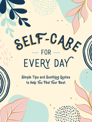 Self-Care for Every Day: Simple Tips and Soothing Quotes to Help You Feel Your Best - Publishers, Summersdale