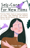 Self-Care for New Moms: First-Time Mothers' Guide to Conquering Postpartum and Finding Joyful Motherhood with Mindfulness Exercises, Self-Care Activities, 100+ Affirmations and Self-Care Journal