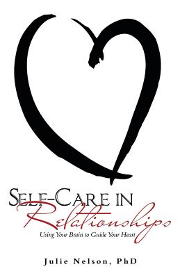 Self-Care in Relationships: Using Your Brain to Guide Your Heart - Nelson, Julie