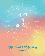 Self-Care & Wellbeing Journal: Believe in Yourself. Self-Care Journal to Free Your Mind, Let Go of Stress and Live Your Best Life