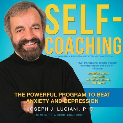 Self-Coaching, Completely Revised and Updated Second Edition: The Powerful Program to Beat Anxiety and Depression - Luciani Phd, Joseph J (Read by), and Luciani, Joseph J (Read by)