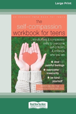 Self-Compassion Workbook for Teens: Mindfulness and Compassion Skills to Overcome Self-Criticism and Embrace Who You Are [Standard Large Print 16 Pt Edition] - Bluth, Karen