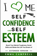 Self Confidence and Self Esteem: Boost Your Mental Toughness, Social Skills and Obtain the Life You Dream of - Extended Version