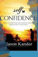 Self-Confidence: How to Overcome Your Limiting Beliefs and Achieve Your Goals