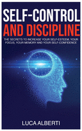 Self-Control and Discipline: The Secrets to Increase Your Self-Esteem, Your Focus, Your Memory, and Your Self-Confidence