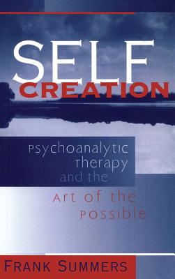 Self Creation: Psychoanalytic Therapy and the Art of the Possible - Summers, Frank