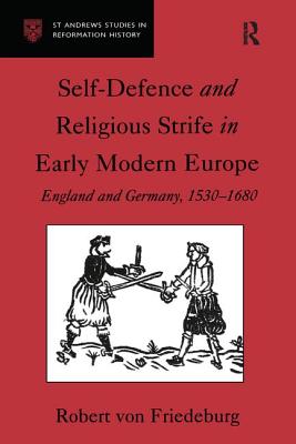 Self-Defence and Religious Strife in Early Modern Europe: England and Germany, 1530-1680 - Von Friedeburg, Robert