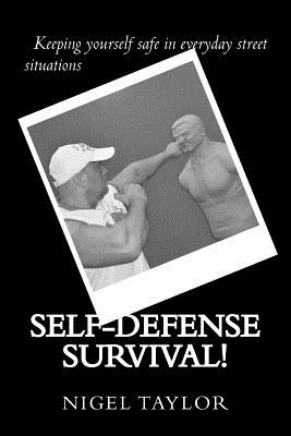 Self-Defense Survival: Keeping Yourself Safe in Everyday Street Situations - Taylor, Nigel, Dr.