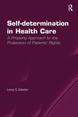 Self-determination in Health Care: A Property Approach to the Protection of Patients' Rights - Edozien, Leroy C.