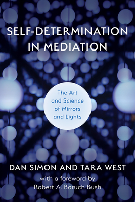 Self-Determination in Mediation: The Art and Science of Mirrors and Lights - Simon, Dan, and West, Tara