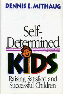 Self-Determined Kids: Raising Satisfied and Successful Children