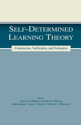 Self-determined Learning Theory: Construction, Verification, and Evaluation - Mithaug, Deirdre K. (Editor), and Agran, Martin (Editor), and Martin, James E. (Editor)