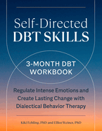 Self-Directed Dbt Skills: A 3-Month Dbt Workbook to Regulate Intense Emotions and Create Lasting Change with Dialectical Behavior Therapy