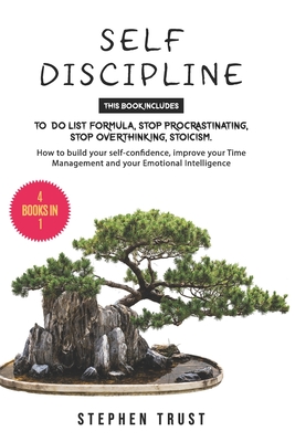 Self-Discipline: 4 Books in 1: To do List Formula, Stop Procrastinating, Stop Overthinking, Stoicism. How to Build your Self-Confidence, Improve your Time Management and your Emotional Intelligence - Trust, Stephen