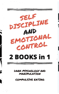 Self Discipline and Emotional Control: Master the 7 hidden secrets to develop your charisma and achieve your goals. Disarm the manipulator and avoid compulsive eating: reprogram your mind