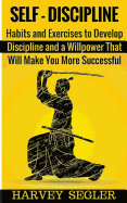 Self-Discipline: Habits and Exercises to Develop Discipline and a Willpower That Will Make You More Successful