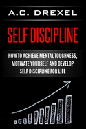 Self Discipline: How to Achieve Mental Toughness, Motivate Yourself and Develop Self Discipline for Life