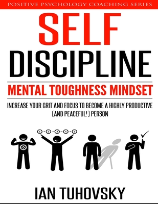 Self-Discipline: Mental Toughness Mindset: Increase Your Grit and Focus to Become a Highly Productive (and Peaceful!) Person - Tuhovsky, Ian