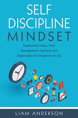 Self Discipline Mindset: Productivity Hacks, Time Management, Hypnosis and Organization for People on the Go - Prints, Tranquil, and Anderson, Liam