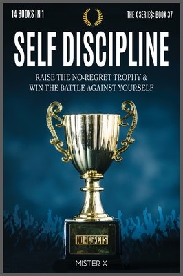 Self-Discipline: Raise the No-Regret Trophy and Win the Battle Against Yourself. Learn how Manipulate Your Mind for Be Always Motivated Build Unstoppable Confidence Push Your Life to the Next Level - X, Mi$ter