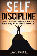 Self Discipline: The Comprehensive Guide to Realizing Your Life's Potential