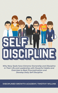 Self Discipline: Why Navy Seals have Extreme Ownership and Discipline in Their Life and Leadership with Powerful Habits and Exercises to Beat Procrastination and Develop Daily Self Discipline