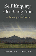 Self Enquiry: On Being You. a Journey Into Truth