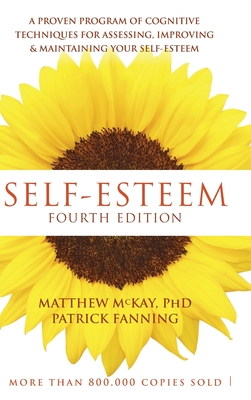 Self-Esteem: A Proven Program of Cognitive Techniques for Assessing, Improving, and Maintaining Your Self-Esteem - McKay, Matthew, PhD, and Fanning, Patrick