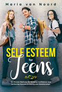 Self Esteem for Teens: Six proven methods for building confidence and achieving success in dating and relationships