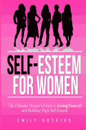 Self-Esteem for Women: The Ultimate Women's Guide to Loving Yourself and Building High Self-Esteem