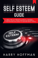 Self-Esteem Guide: A simple Guide to Learn How to Gain Self-Confidence, Eliminate Low Self-Esteem, Overcome Fear and Improve Your Emotional Intelligence to Gain More Mental Control
