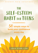Self-Esteem Habit for Teens: 50 Simple Ways to Build Your Confidence Every Day