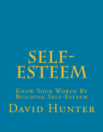Self-Esteem: Know Your Worth by Building Self-Esteem