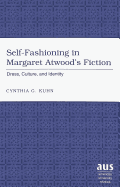 Self-Fashioning in Margaret Atwood's Fiction: Dress, Culture, and Identity - Kuhn, Cynthia G