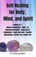 Self] ]Healing] ]for] ]Body, ] ]Mind, ] ]and] ] Spirit]: 6 Books in 1: Chakras Awakening - Reiki - An Empowered Empath - Vagus Nerve Stimulation - Foods that Heal - Positive Affirmations. A Better You a Better Life