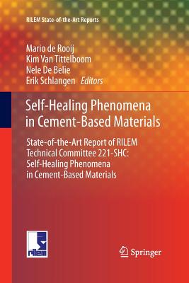 Self-Healing Phenomena in Cement-Based Materials: State-Of-The-Art Report of Rilem Technical Committee 221-Shc: Self-Healing Phenomena in Cement-Based Materials - De Rooij, Mario (Editor), and Van Tittelboom, Kim (Editor), and De Belie, Nele (Editor)