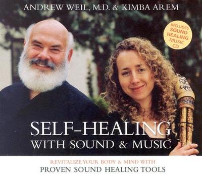 Self-Healing with Sound & Music: Revitalize Your Body & Mind with Proven Sound Healing Tools - Weil, Andrew, MD, and Arem, Kimba