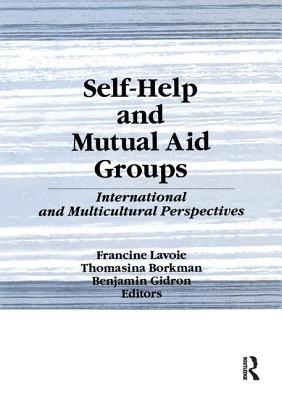 Self-Help and Mutual Aid Groups: International and Multicultural Perspectives - Lavoie, Francine, and Gidron, Benjamin
