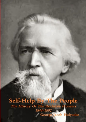 Self-Help By The People The History of the Rochdale Pioneers 1844-1892 - Holyoake, George Jacob