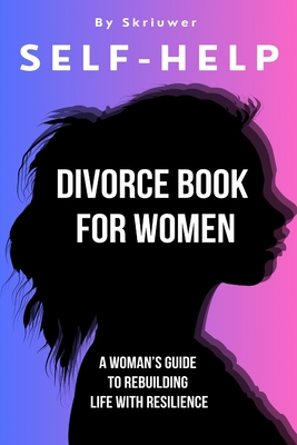 Self Help Divorce Book for Women: A Woman's Guide to Rebuilding Life with Resilience - Skriuwer Com