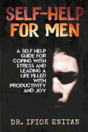Self Help for Men: A Self-Help Guide for Coping with Stress and Leading a Life Filled with Productivity and Joy