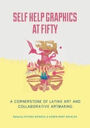 Self Help Graphics at Fifty: A Cornerstone of Latinx Art and Collaborative Artmaking
