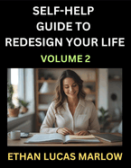 Self-help Guide to Redesign Your Life (Part 2): Learn How to Break Patterns and Build a Life You Love, the Art of Unfolding and Cultivating Growth in a World of Hustle