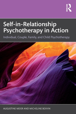 Self-in-Relationship Psychotherapy in Action: Individual, Couple, Family and Child Psychotherapy - Meier, Augustine, and Boivin, Micheline